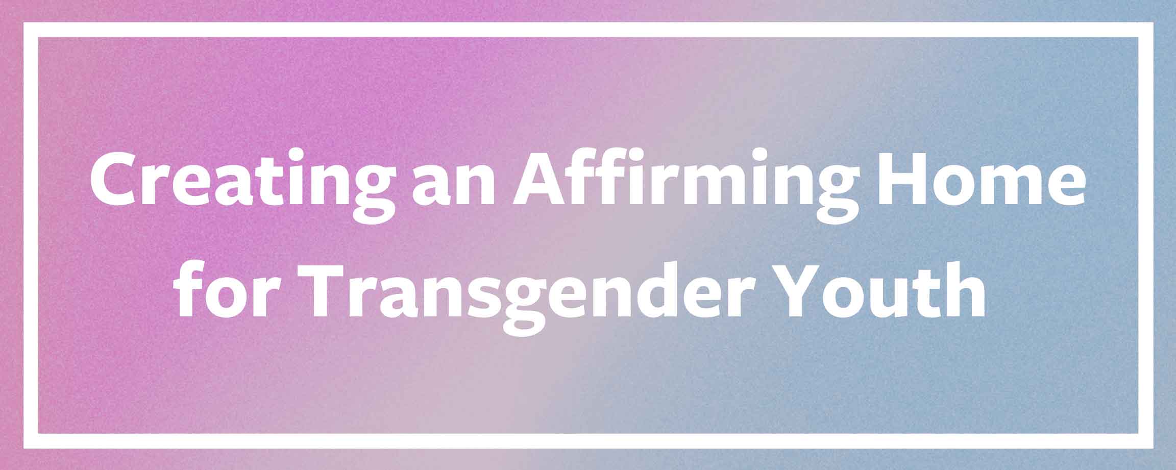 Affirming Home Transgender Youth