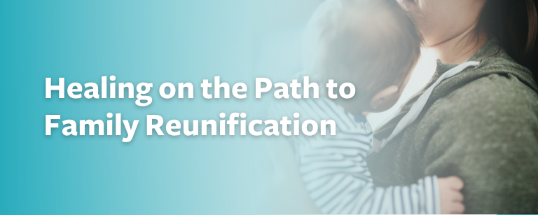 Healing on the Path to Family Reunification